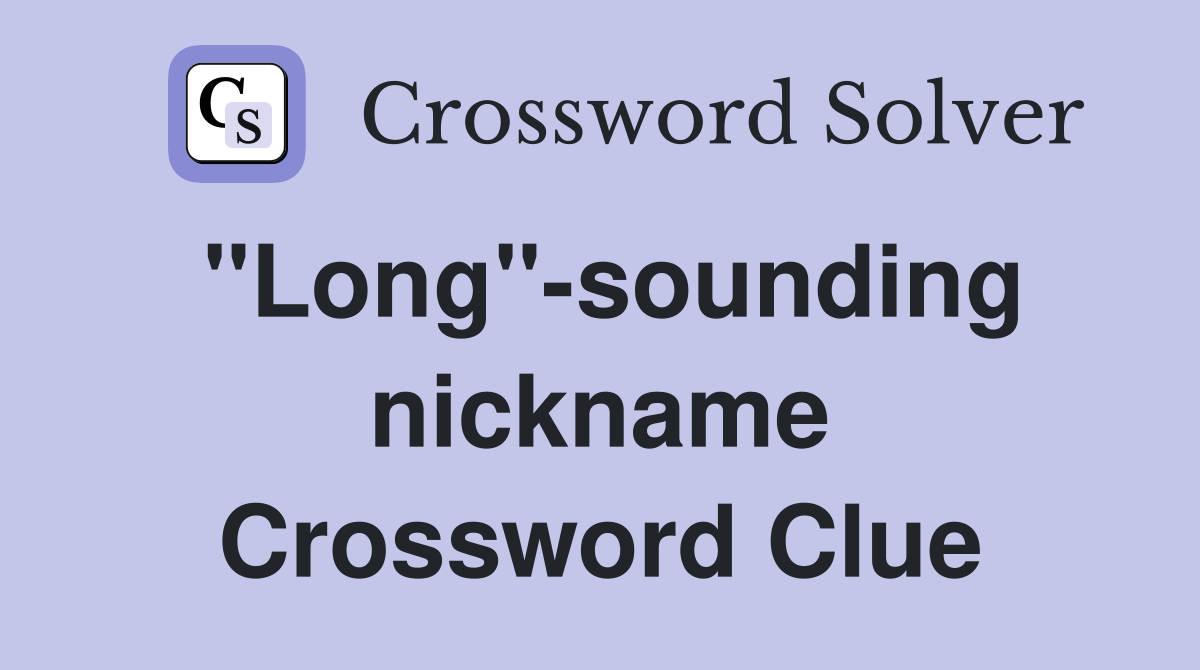 ''Long''-sounding nickname Crossword Clue