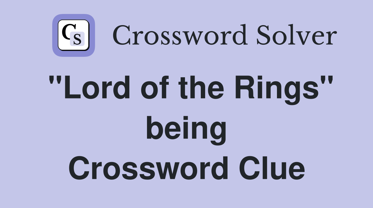 ''Lord of the Rings'' being Crossword Clue