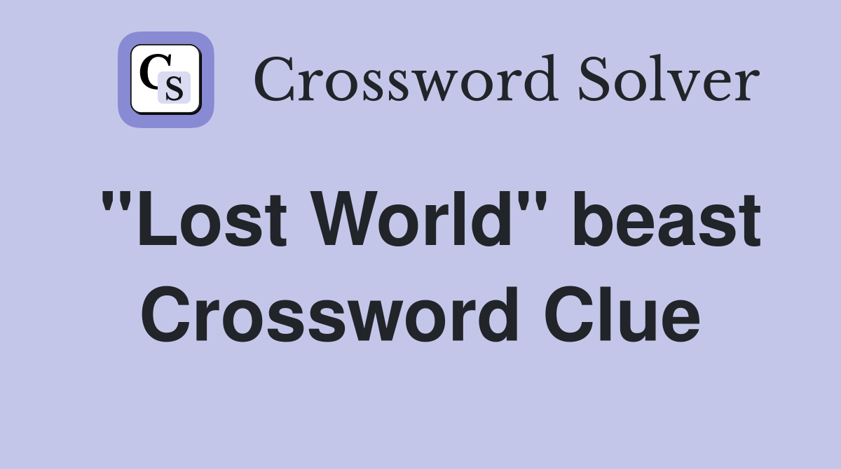 ''Lost World'' beast Crossword Clue