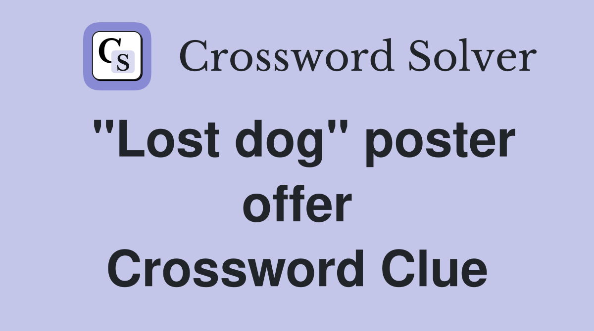 ''Lost dog'' poster offer Crossword Clue