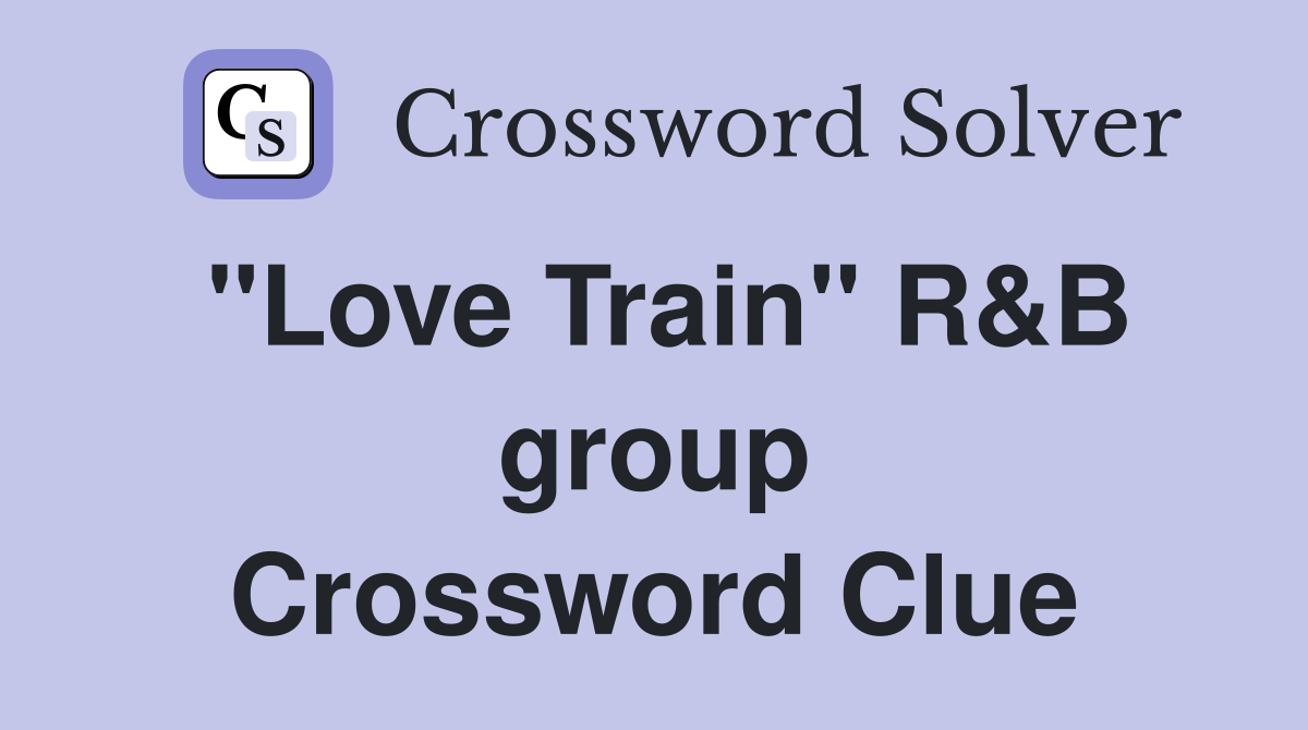 ''Love Train'' R&B group Crossword Clue