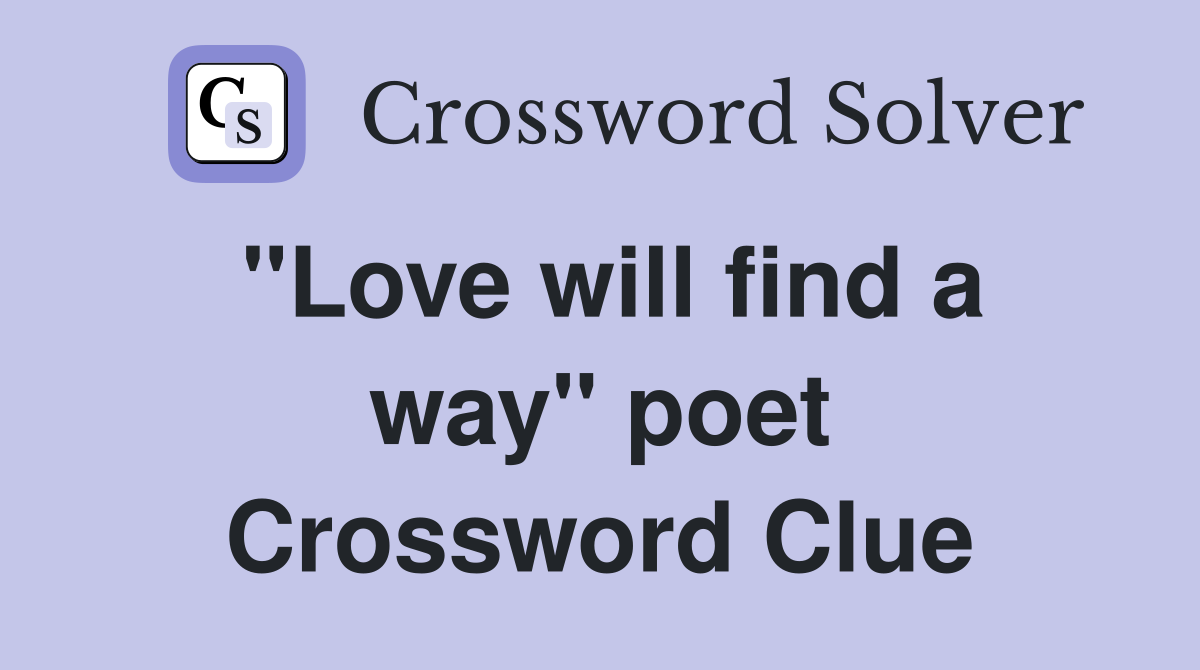 ''Love will find a way'' poet Crossword Clue