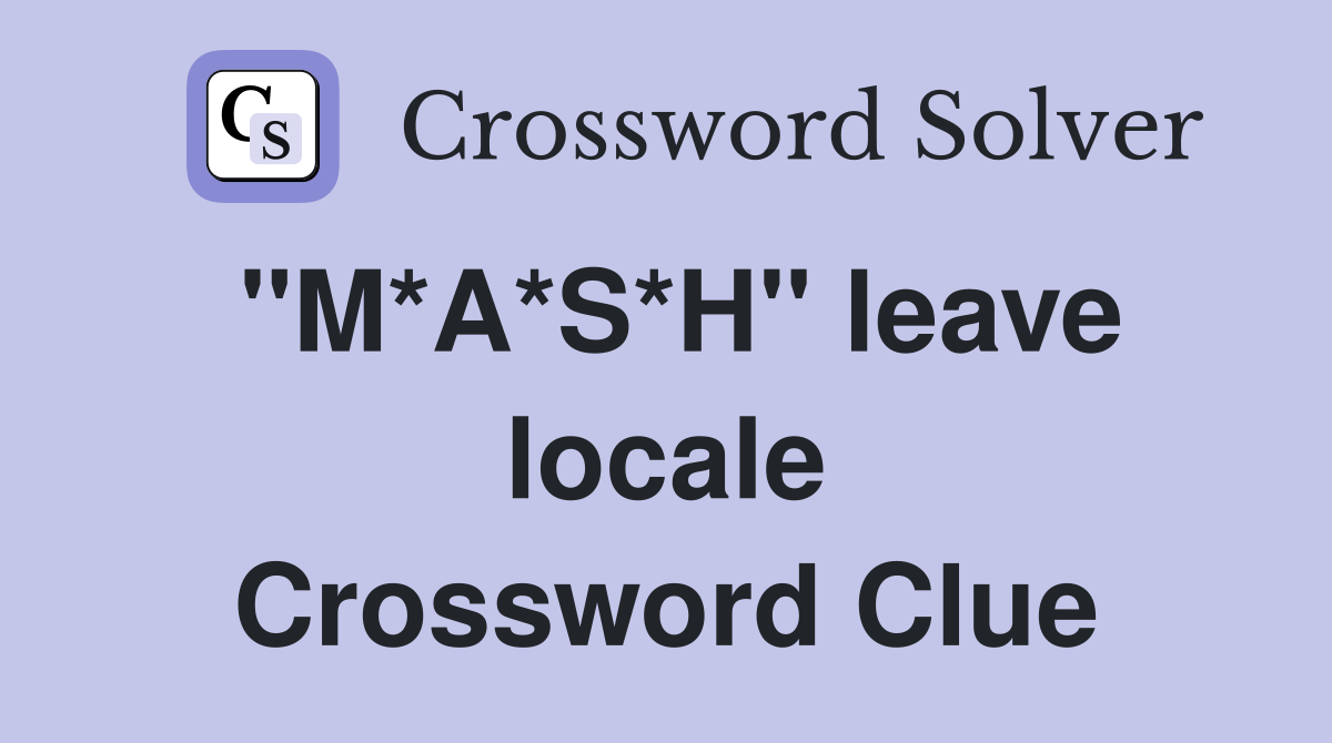 ''M*A*S*H'' leave locale Crossword Clue