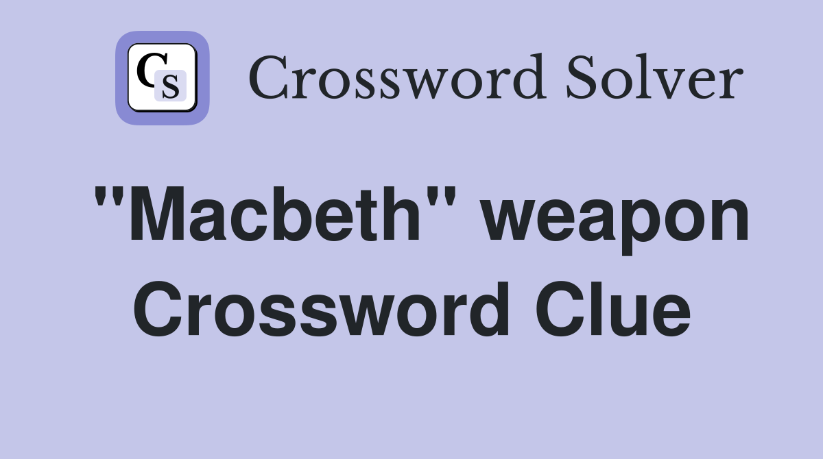 ''Macbeth'' weapon Crossword Clue