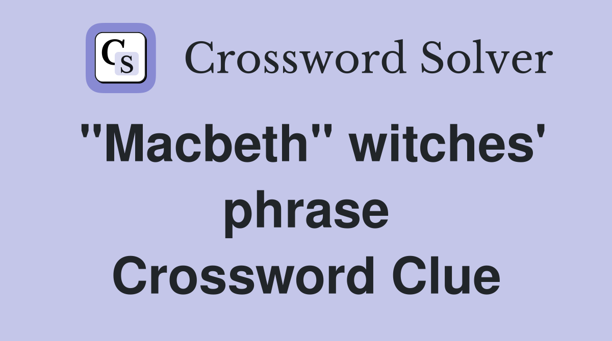 ''Macbeth'' witches' phrase Crossword Clue
