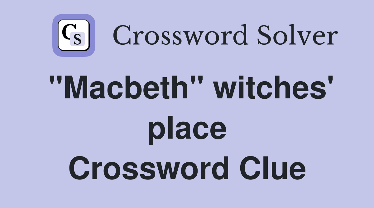 ''Macbeth'' witches' place Crossword Clue