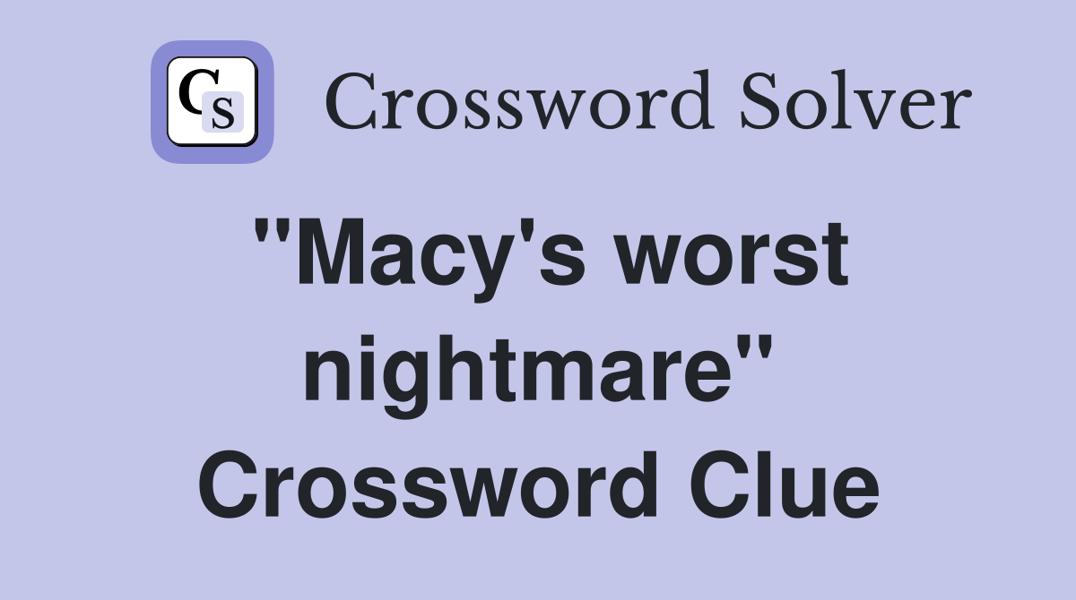 ''Macy's worst nightmare'' Crossword Clue