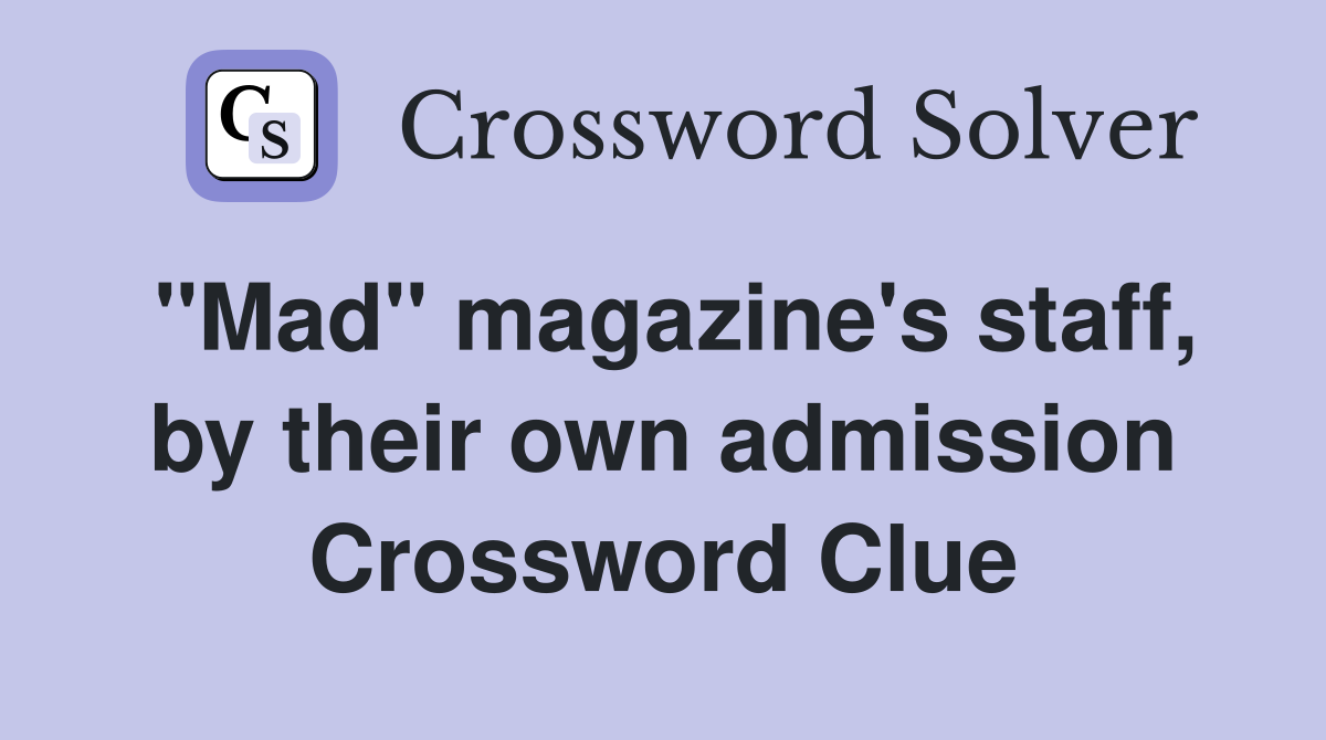 ''Mad'' magazine's staff, by their own admission Crossword Clue