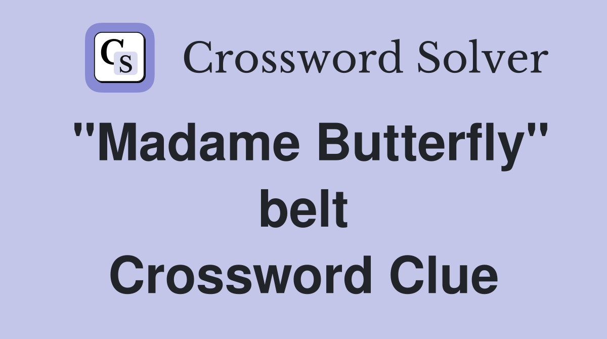 ''Madame Butterfly'' belt Crossword Clue