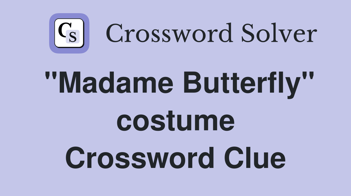 ''Madame Butterfly'' costume Crossword Clue
