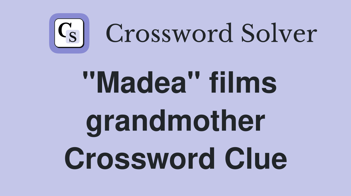 ''Madea'' films grandmother Crossword Clue