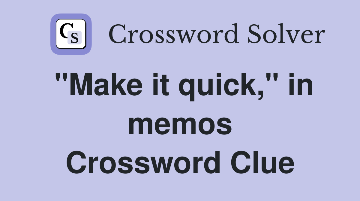 ''Make it quick,'' in memos Crossword Clue