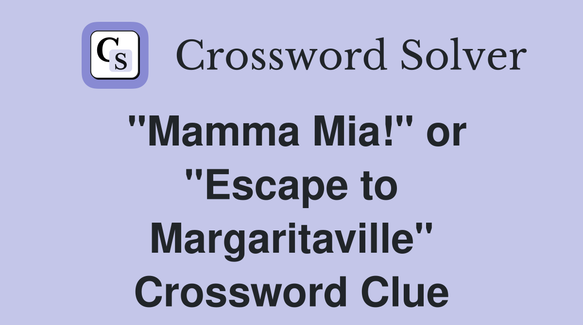 ''Mamma Mia!'' or ''Escape to Margaritaville'' Crossword Clue