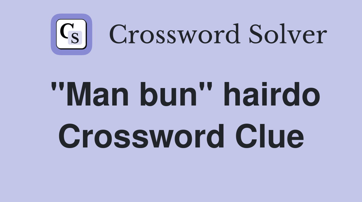 ''Man bun'' hairdo Crossword Clue