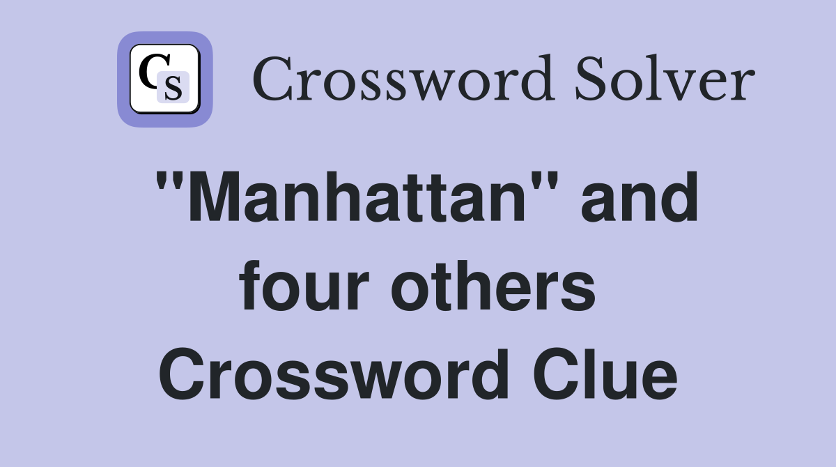 ''Manhattan'' and four others Crossword Clue