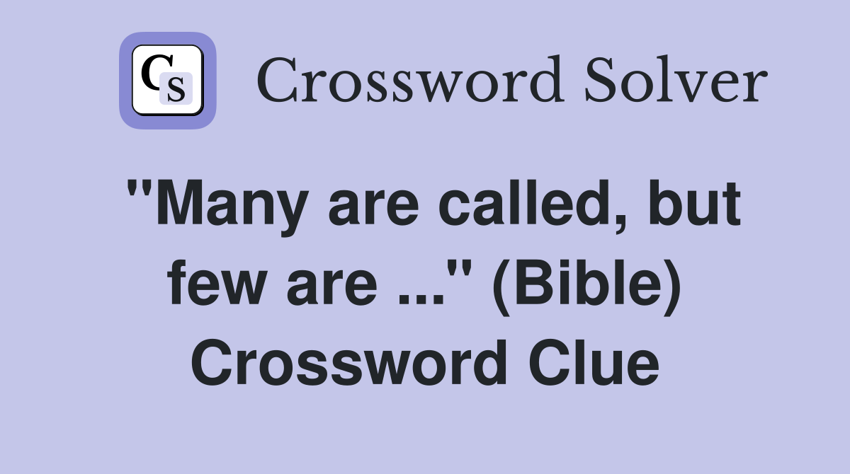 ''Many are called, but few are ...'' (Bible) Crossword Clue