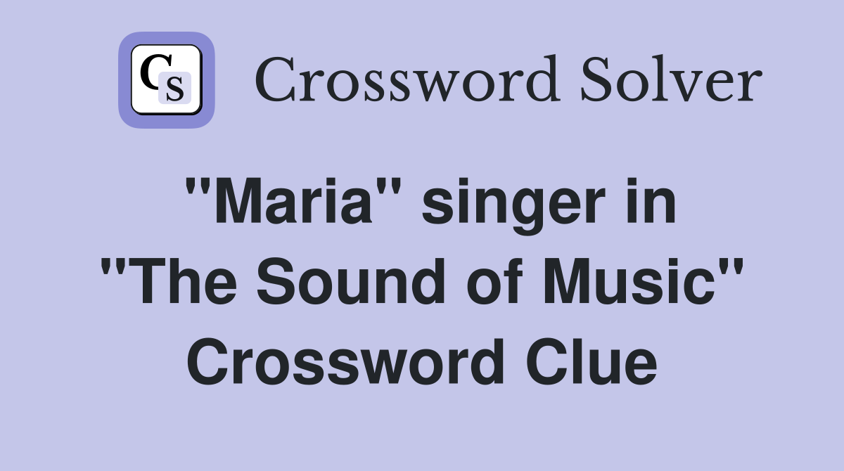 ''Maria'' singer in ''The Sound of Music'' Crossword Clue