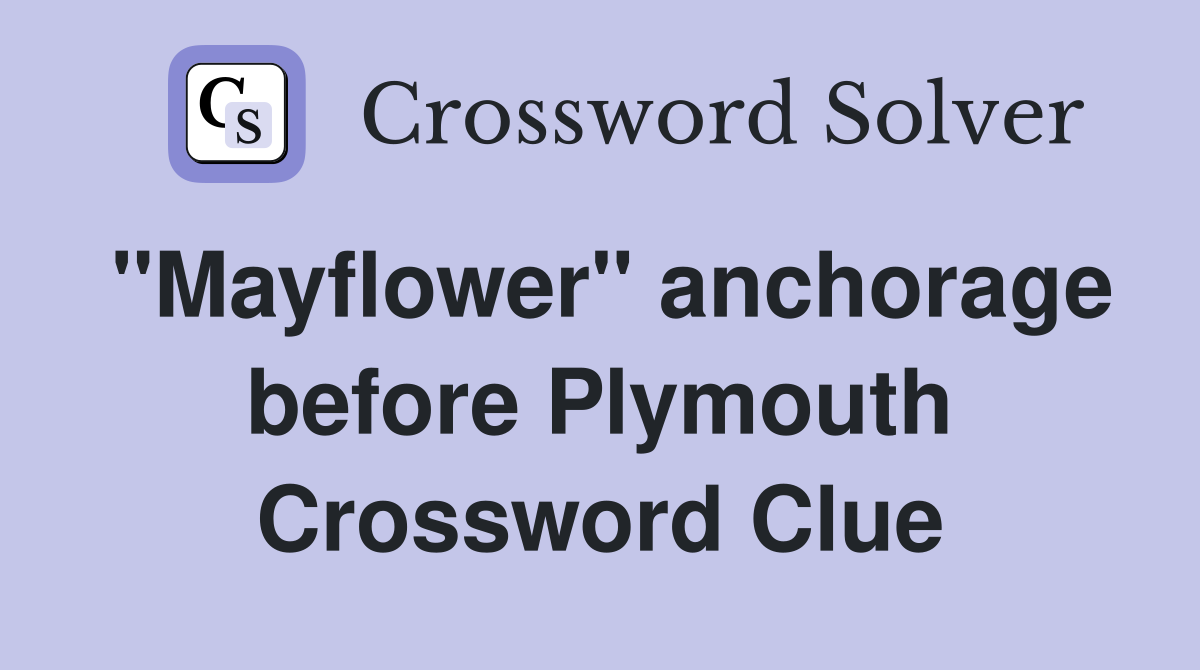 ''Mayflower'' anchorage before Plymouth Crossword Clue