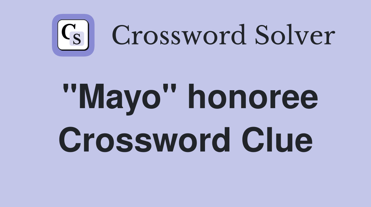 ''Mayo'' honoree Crossword Clue
