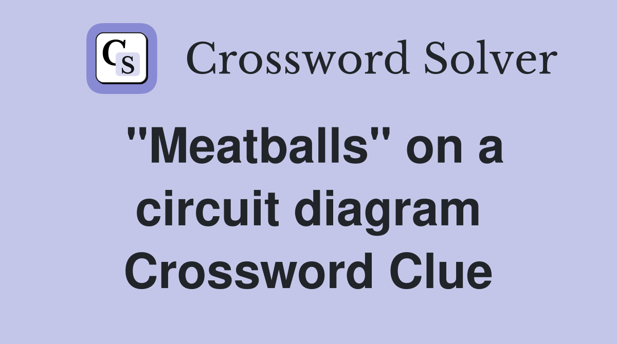 ''Meatballs'' on a circuit diagram Crossword Clue