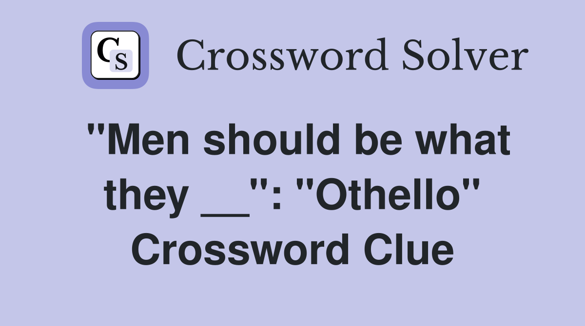 ''Men should be what they __'': ''Othello'' Crossword Clue