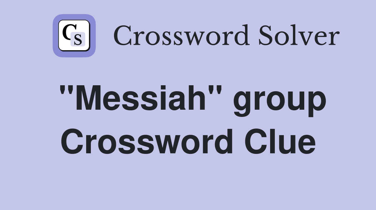 ''Messiah'' group Crossword Clue