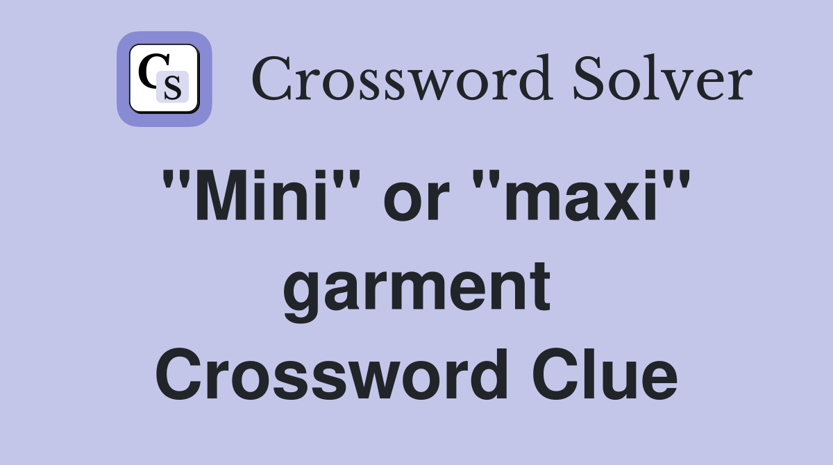 ''Mini'' or ''maxi'' garment Crossword Clue