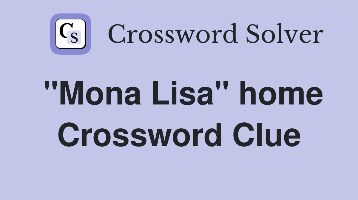 ''Mona Lisa'' home Crossword Clue
