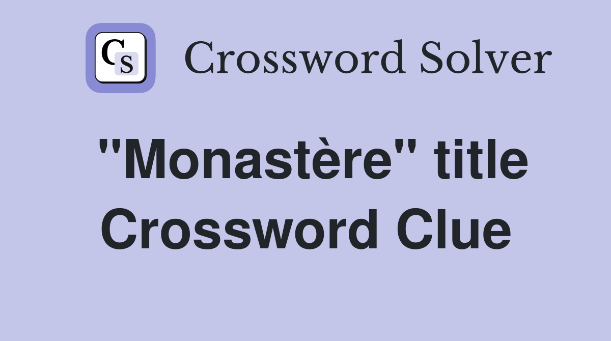 ''Monastère'' title Crossword Clue