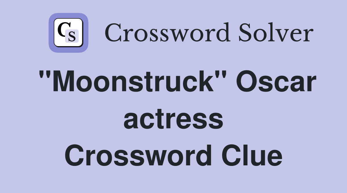 ''Moonstruck'' Oscar actress Crossword Clue