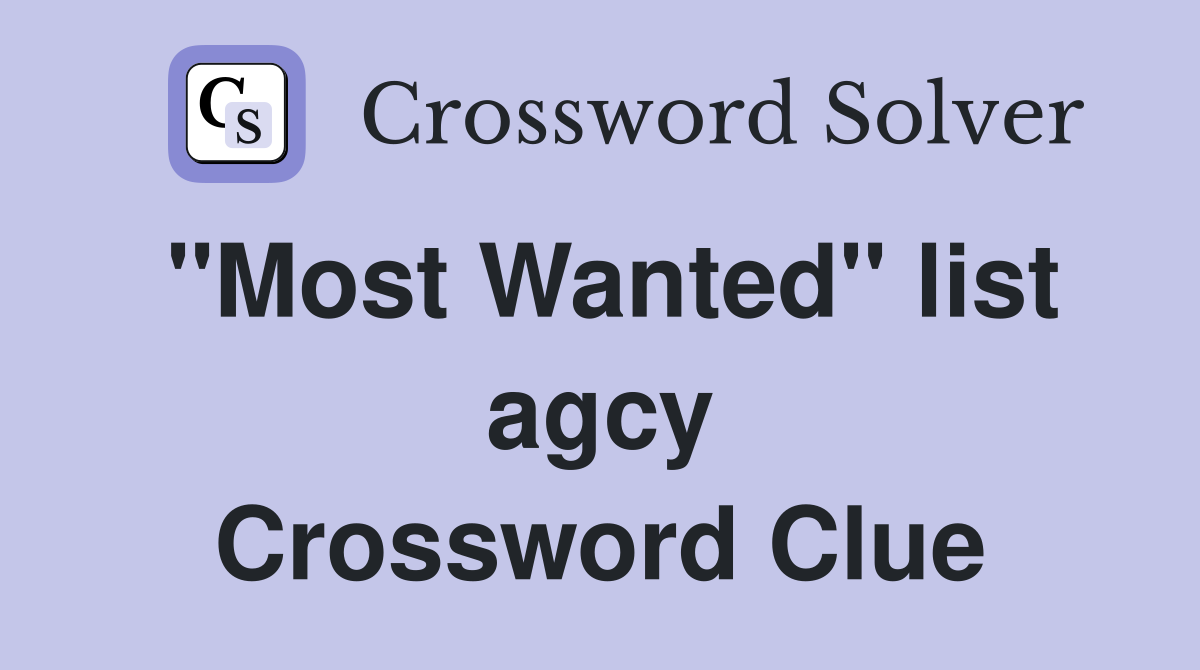 ''Most Wanted'' list agcy Crossword Clue