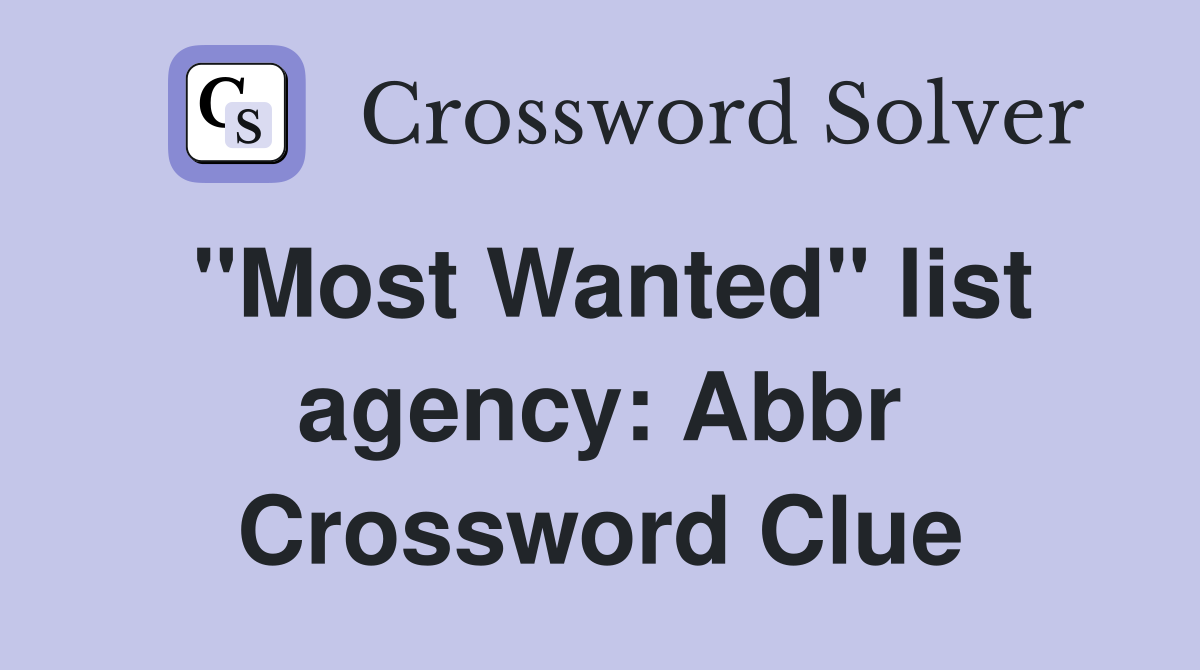 ''Most Wanted'' list agency: Abbr Crossword Clue