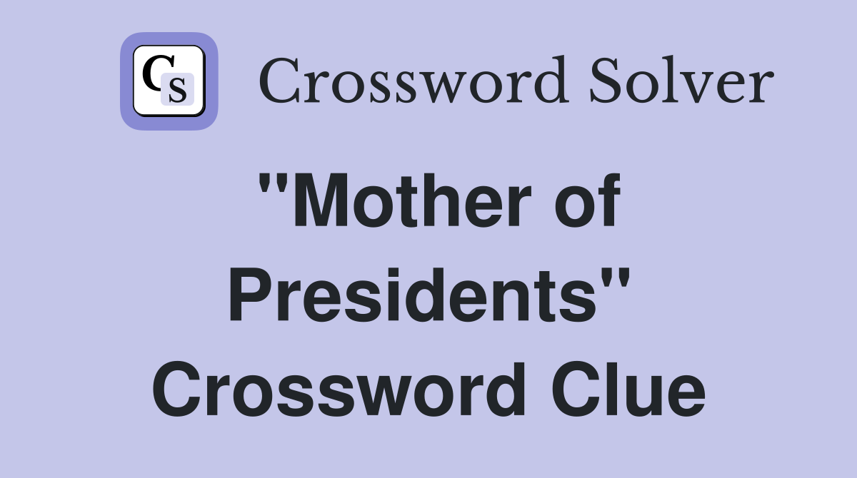 ''Mother of Presidents'' Crossword Clue