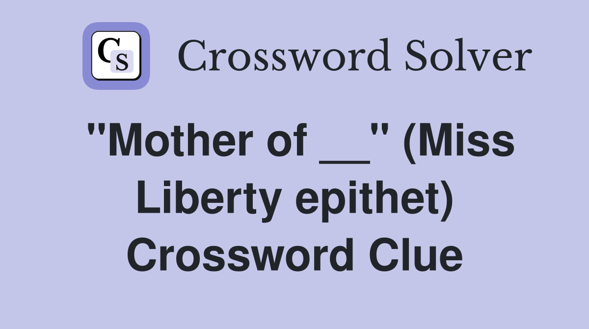 ''Mother of __'' (Miss Liberty epithet) Crossword Clue