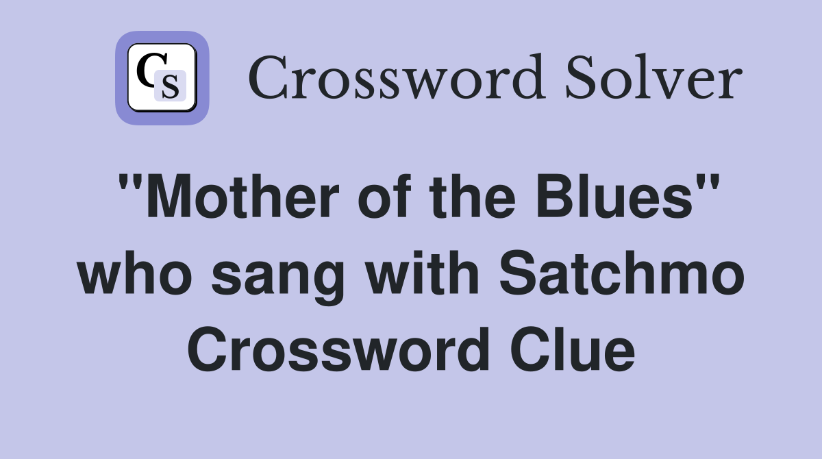 ''Mother of the Blues'' who sang with Satchmo Crossword Clue