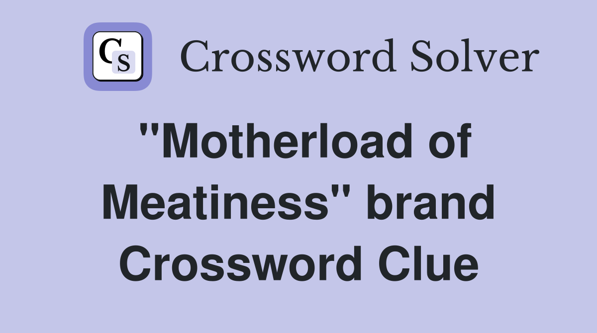 ''Motherload of Meatiness'' brand Crossword Clue