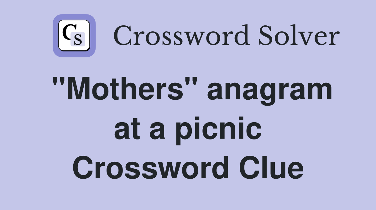 ''Mothers'' anagram at a picnic Crossword Clue