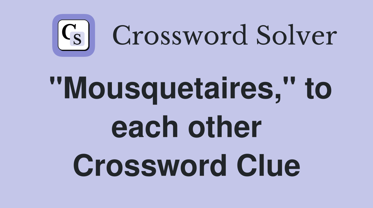 ''Mousquetaires,'' to each other Crossword Clue