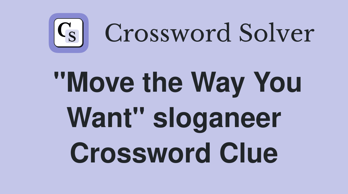 ''Move the Way You Want'' sloganeer Crossword Clue