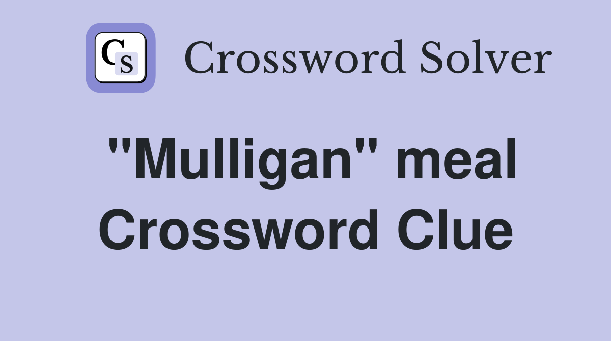 ''Mulligan'' meal Crossword Clue