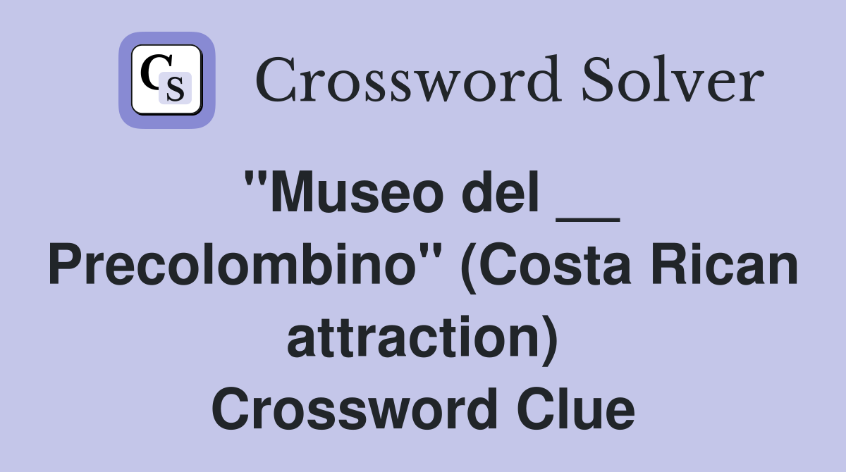 ''Museo del __ Precolombino'' (Costa Rican attraction) Crossword Clue