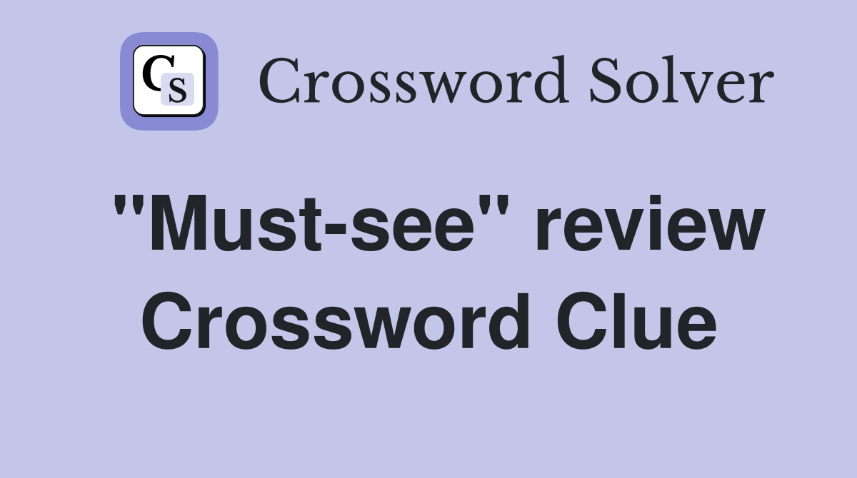 ''Must-see'' review Crossword Clue