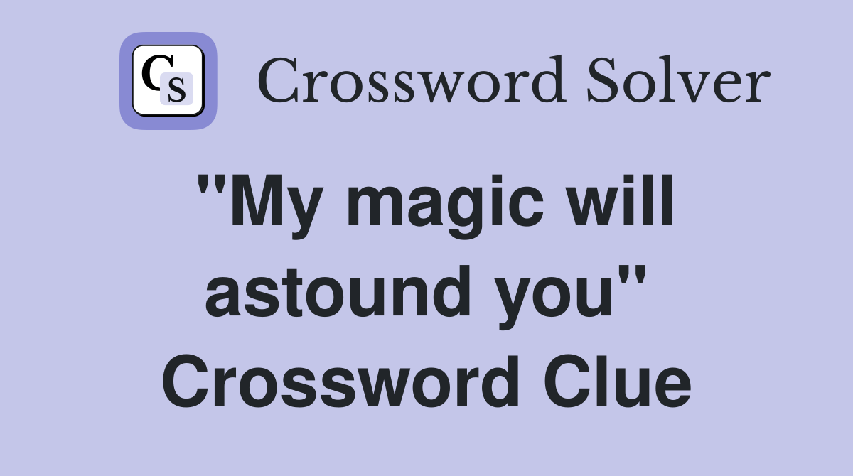 ''My magic will astound you'' Crossword Clue