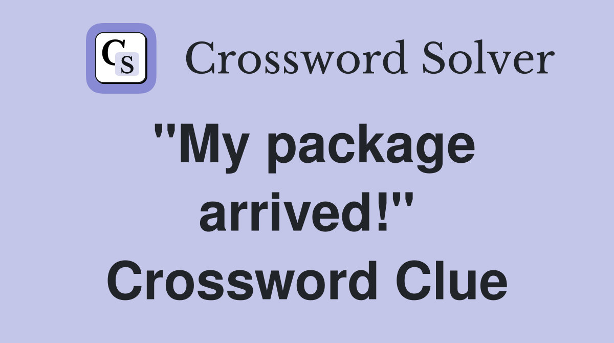 ''My package arrived!'' Crossword Clue