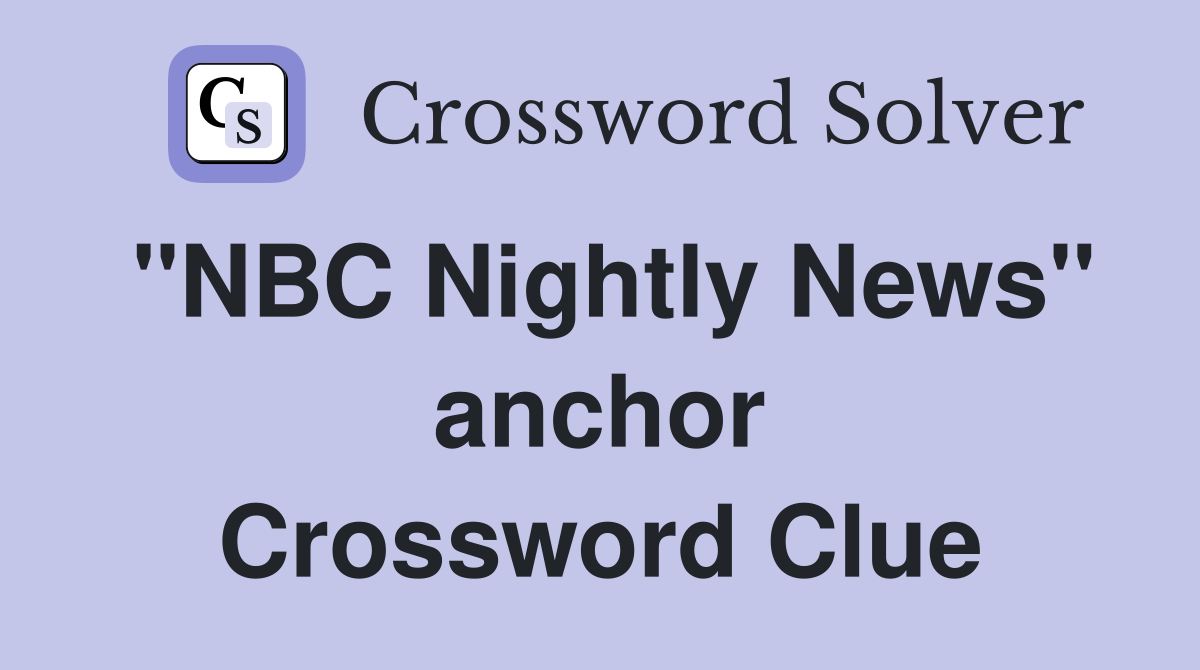 ''NBC Nightly News'' anchor Crossword Clue