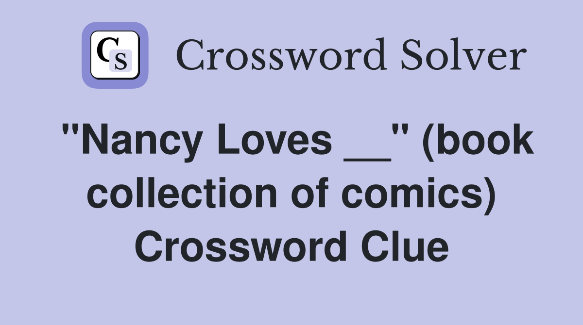 ''Nancy Loves __'' (book collection of comics) Crossword Clue