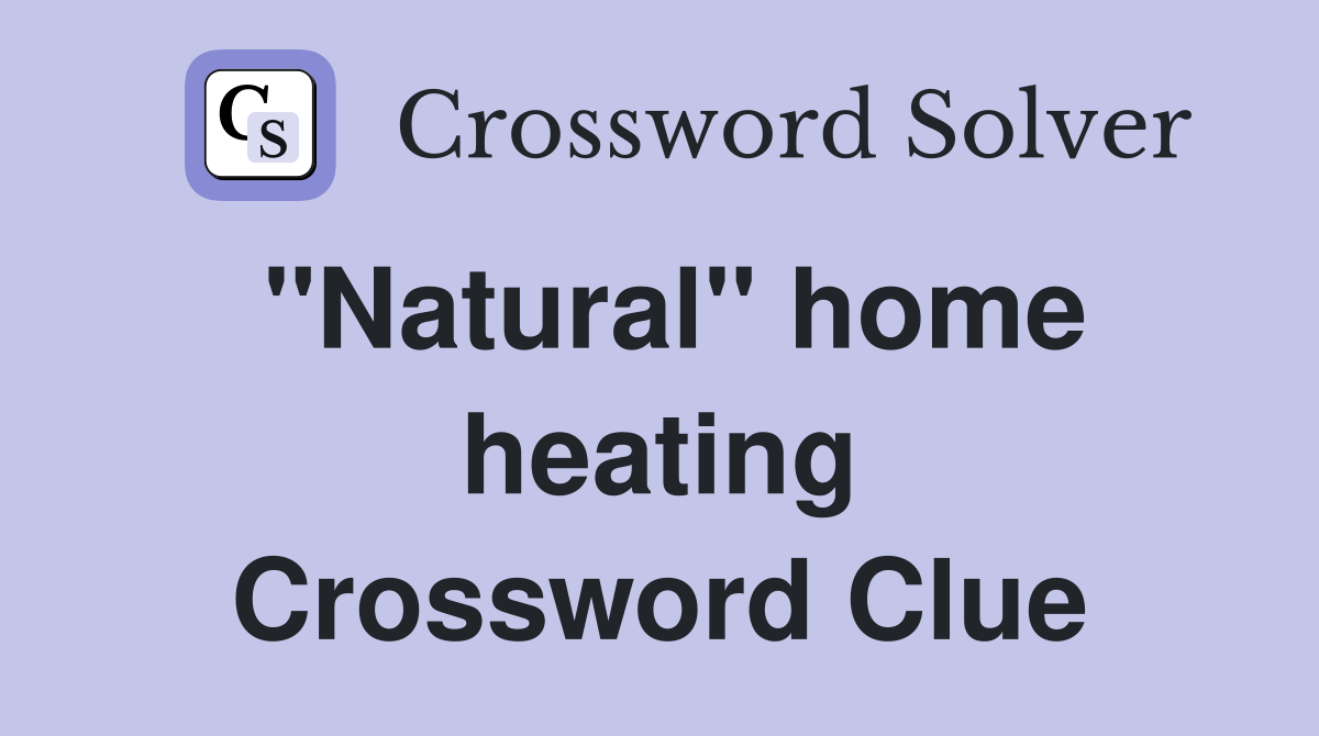 ''Natural'' home heating Crossword Clue