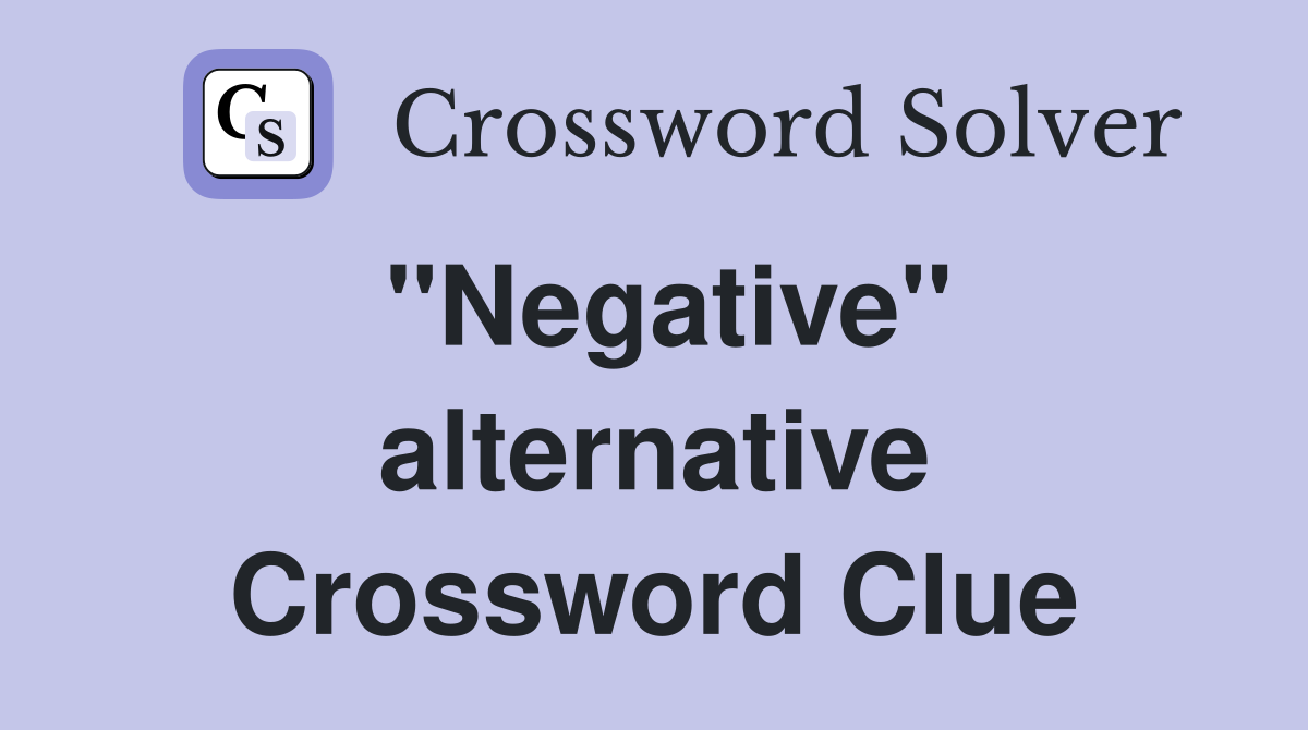 ''Negative'' alternative Crossword Clue