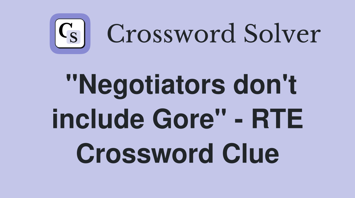 ''Negotiators don't include Gore'' - RTE Crossword Clue