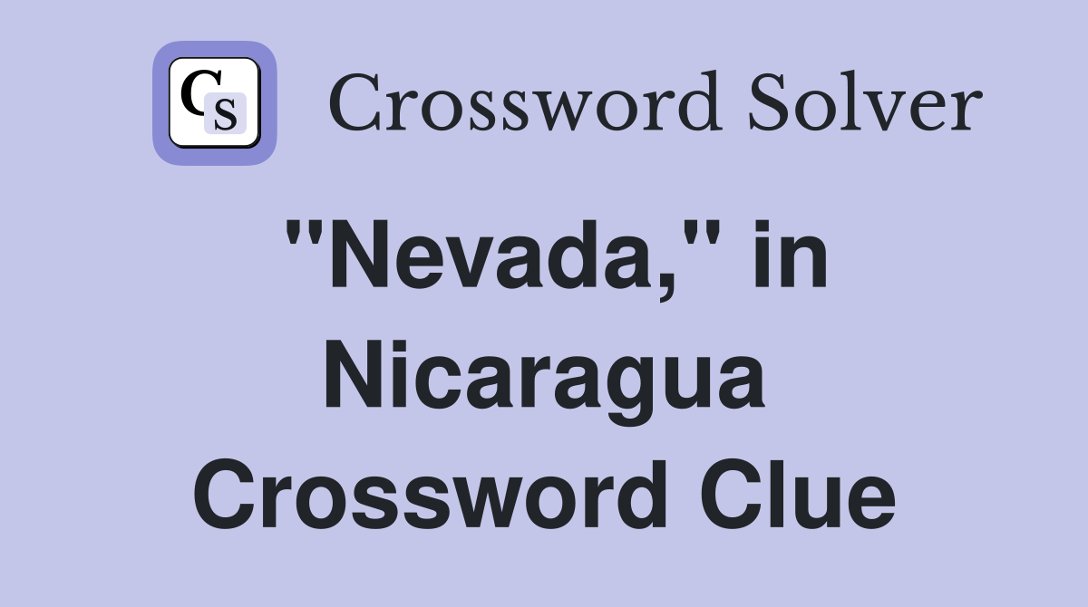''Nevada,'' in Nicaragua Crossword Clue